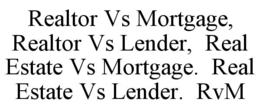 REALTOR VS MORTGAGE,    REALTOR VS LENDER,  REAL ESTATE VS MORTGAGE.  REAL ESTATE VS LENDER.  RVM trademark
