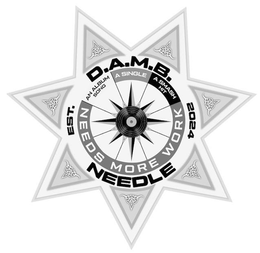 D.A.M.B. NEEDLE EST. 2024 NEEDS MORE WORK AN ALBUM SONG A SINGLE A SMASH HIT trademark