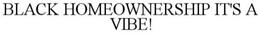 BLACK HOMEOWNERSHIP IT'S A VIBE! trademark