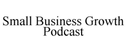 SMALL BUSINESS GROWTH PODCAST trademark