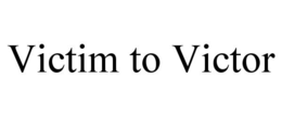 VICTIM TO VICTOR trademark