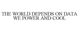 THE WORLD DEPENDS ON DATA WE POWER AND COOL trademark