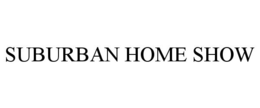 SUBURBAN HOME SHOW trademark