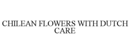 CHILEAN FLOWERS WITH DUTCH CARE trademark
