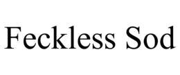 FECKLESS SOD trademark