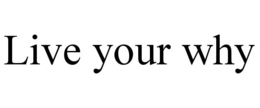 LIVE YOUR WHY trademark