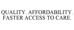 QUALITY. AFFORDABILITY. FASTER ACCESS TO CARE. trademark