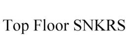TOP FLOOR SNKRS trademark