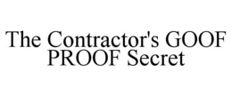 THE CONTRACTOR'S GOOF PROOF SECRET trademark