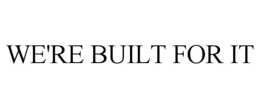 WE'RE BUILT FOR IT trademark