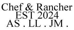 CHEF & RANCHER EST 2024 AS . LL . JM . trademark