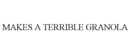 MAKES A TERRIBLE GRANOLA trademark