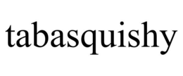 TABASQUISHY trademark