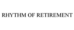 RHYTHM OF RETIREMENT trademark