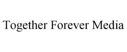 TOGETHER FOREVER MEDIA trademark