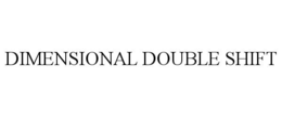 DIMENSIONAL DOUBLE SHIFT trademark