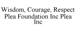 WISDOM, COURAGE, RESPECT PLEA FOUNDATION INC PLEA INC trademark