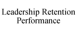 LEADERSHIP RETENTION PERFORMANCE trademark