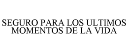 SEGURO PARA LOS ULTIMOS MOMENTOS DE LA VIDA trademark