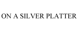 ON A SILVER PLATTER trademark