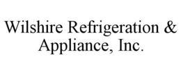 WILSHIRE REFRIGERATION & APPLIANCE, INC. trademark