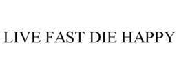 LIVE FAST DIE HAPPY trademark
