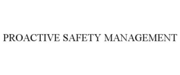 PROACTIVE SAFETY MANAGEMENT trademark