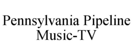 PENNSYLVANIA PIPELINE MUSIC-TV trademark