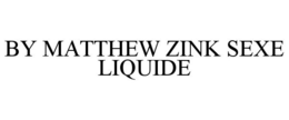 BY MATTHEW ZINK SEXE LIQUIDE trademark