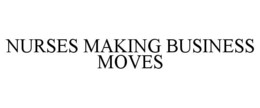 NURSES MAKING BUSINESS MOVES trademark