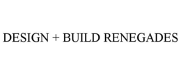 DESIGN + BUILD RENEGADES trademark