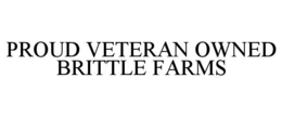 PROUD VETERAN OWNED BRITTLE FARMS trademark