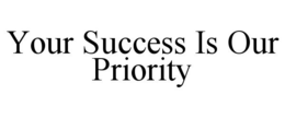 YOUR SUCCESS IS OUR PRIORITY trademark