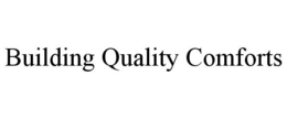 BUILDING QUALITY COMFORTS trademark