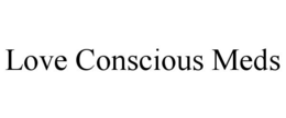 LOVE CONSCIOUS MEDS trademark