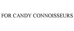 FOR CANDY CONNOISSEURS trademark