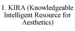 1. KIRA (KNOWLEDGEABLE INTELLIGENT RESOURCE FOR AESTHETICS) trademark