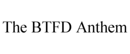 THE BTFD ANTHEM trademark