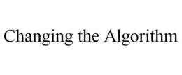 CHANGING THE ALGORITHM trademark