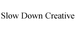 SLOW DOWN CREATIVE trademark
