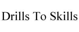 DRILLS TO SKILLS trademark