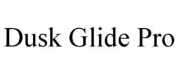 DUSK GLIDE PRO trademark