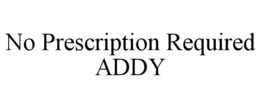 NO PRESCRIPTION REQUIRED ADDY trademark