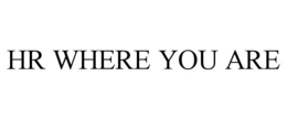 HR WHERE YOU ARE trademark