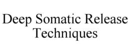 DEEP SOMATIC RELEASE TECHNIQUES trademark