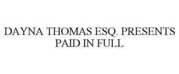 DAYNA THOMAS ESQ. PRESENTS PAID IN FULL trademark