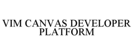 VIM CANVAS DEVELOPER PLATFORM trademark