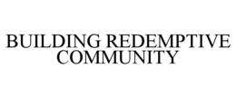 BUILDING REDEMPTIVE COMMUNITY trademark