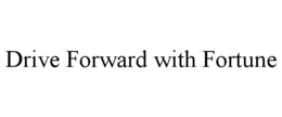 DRIVE FORWARD WITH FORTUNE trademark