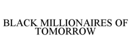 BLACK MILLIONAIRES OF TOMORROW trademark